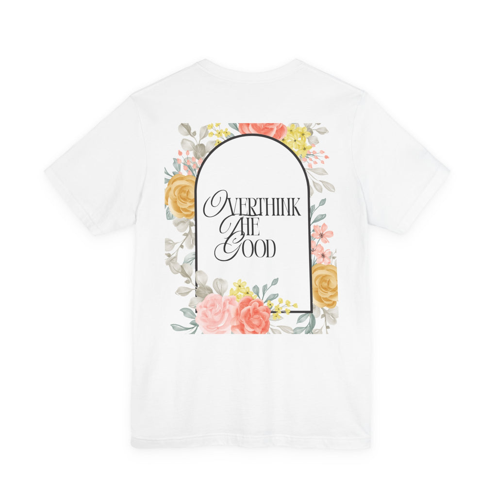 Overthink The Good Floral Tee
