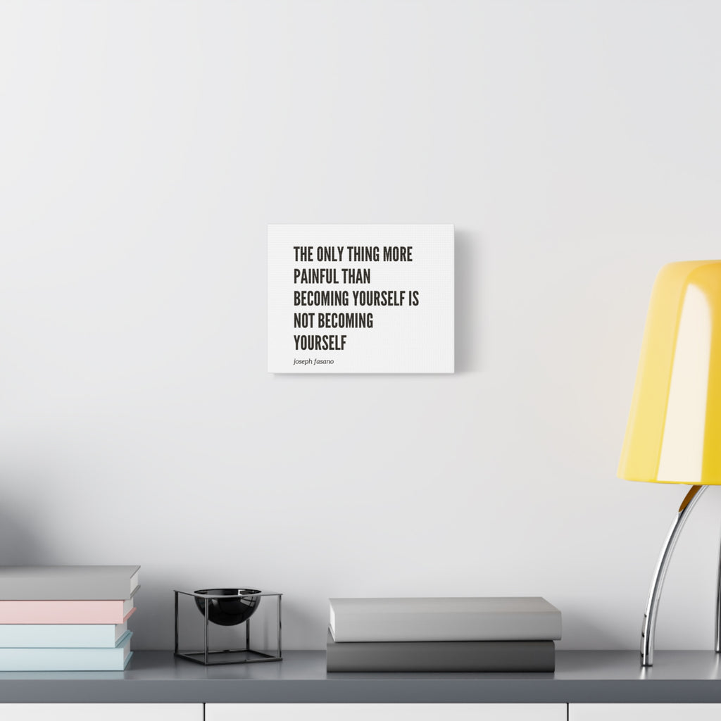 Joseph Fasanos “The Only Thing More Painful Than Becoming Yourself Is Not Becoming Yourself" Minimal Quote Print