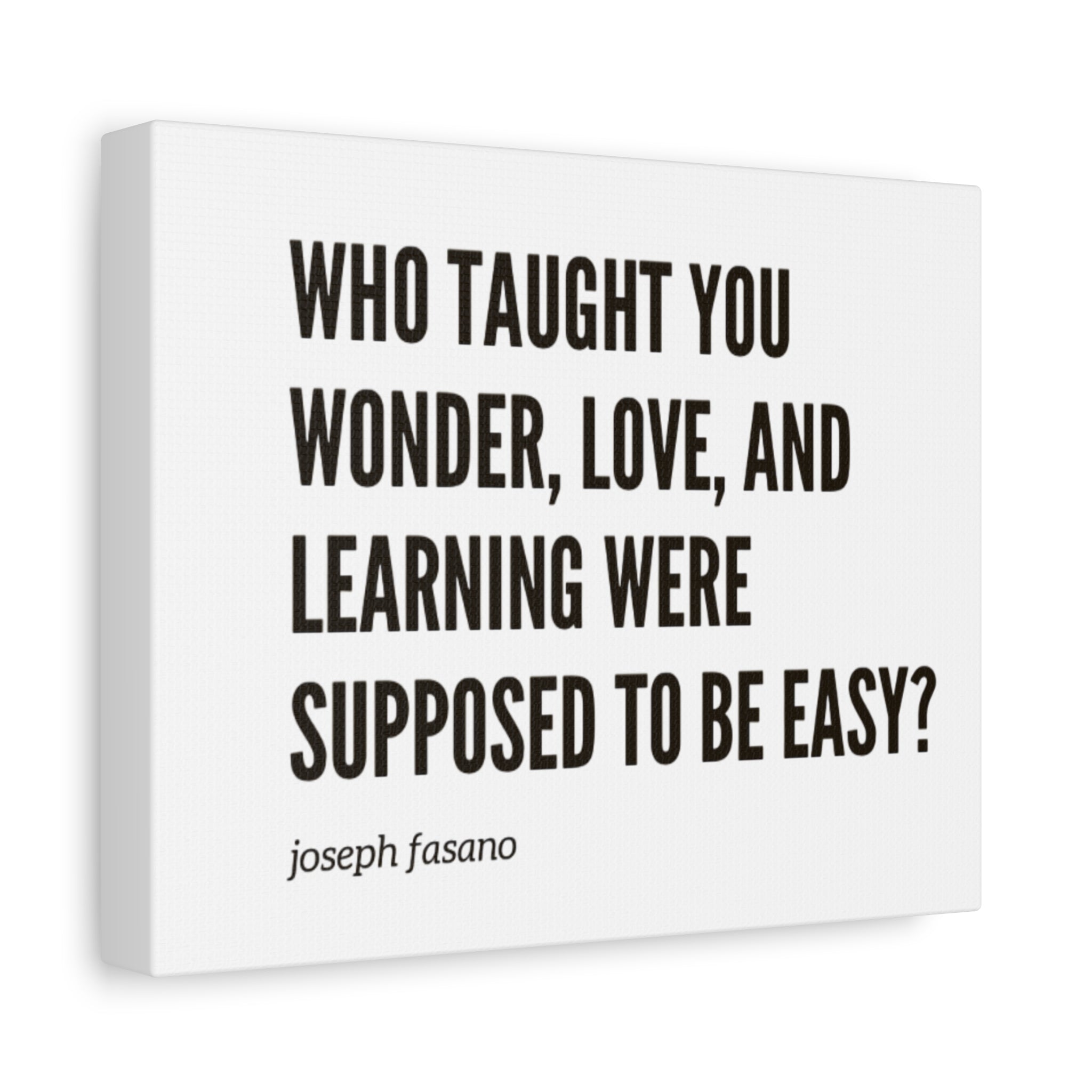 Joseph Fasanos “Who Taught You Wonder Love and Learning Were Supposed to Be Easy?” - Minimal Print