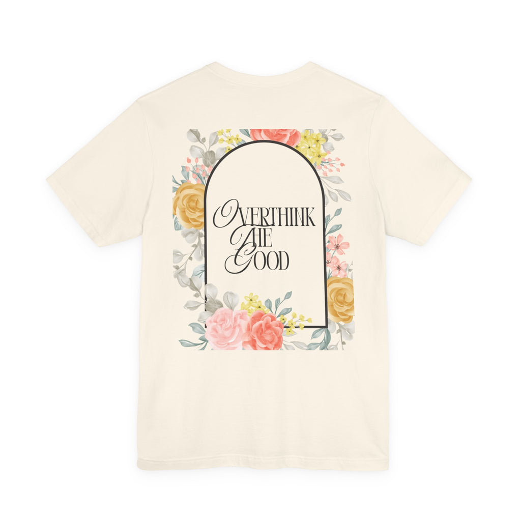 Overthink The Good Floral Tee