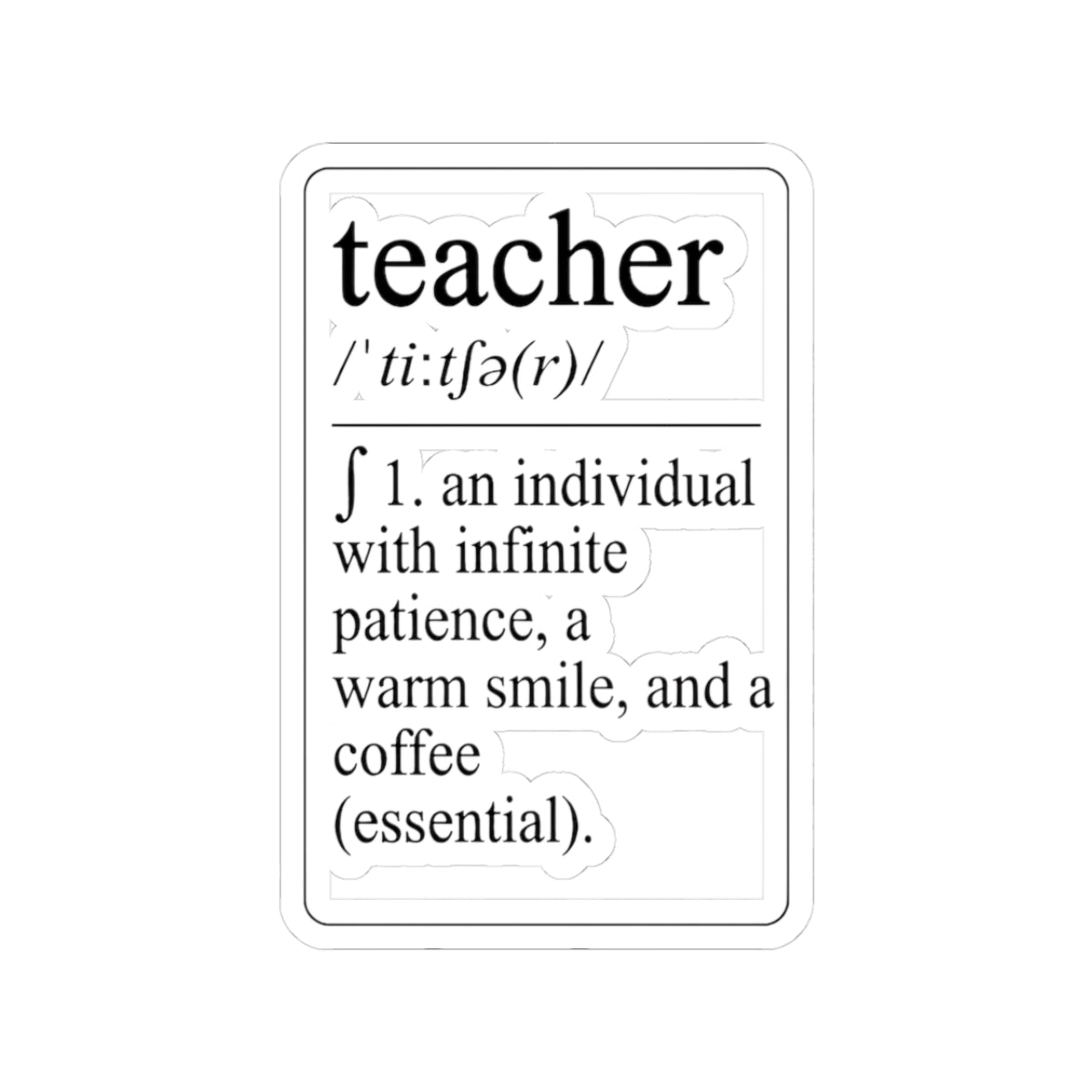 Teacher Definition Sticker — 'teacher /ˈtiːtʃə(r)/ 1. an individual with infinite patience, a warm smile, and a coffee (essential).'