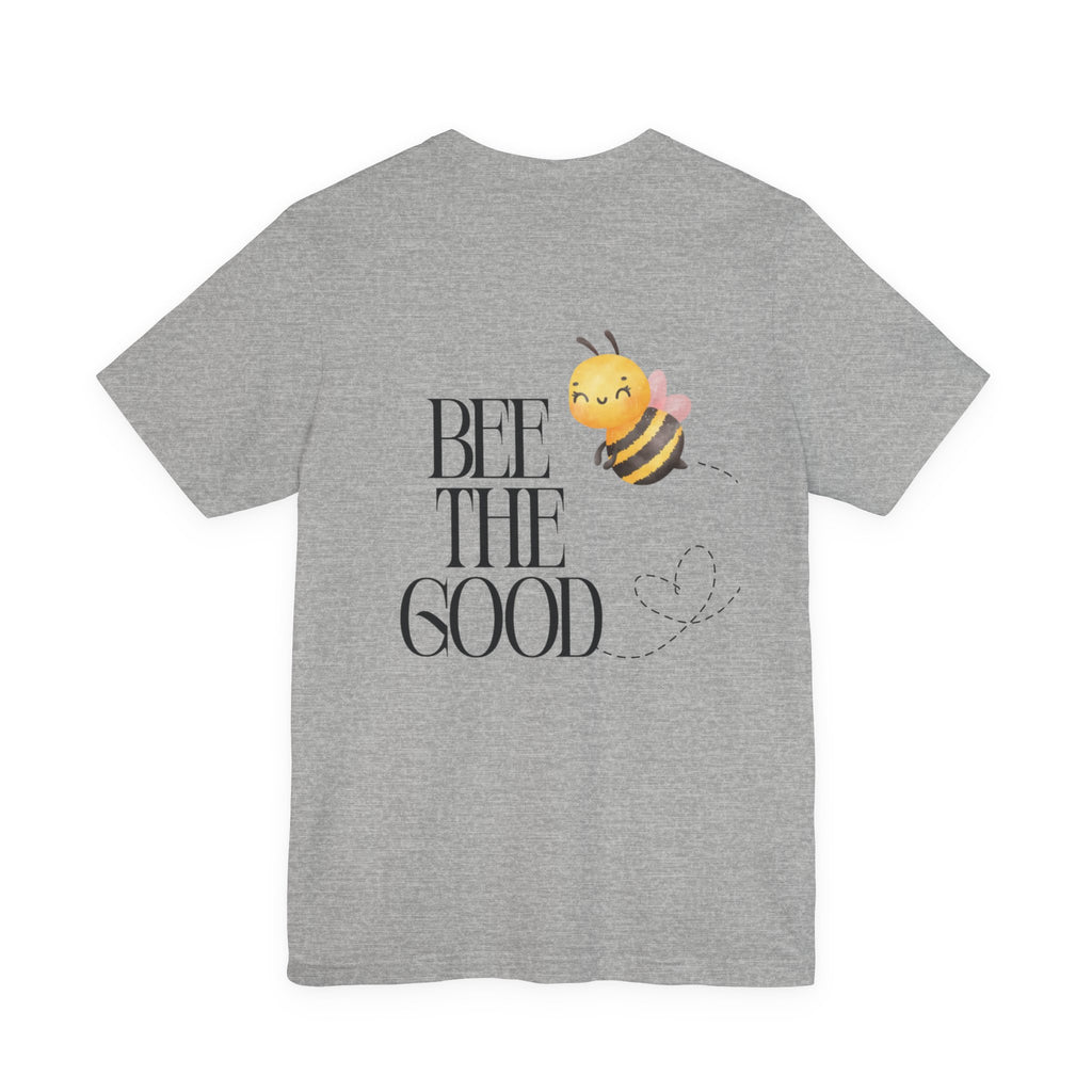 Bee The Good T-Shirt — Cute Bee Graphic Tee