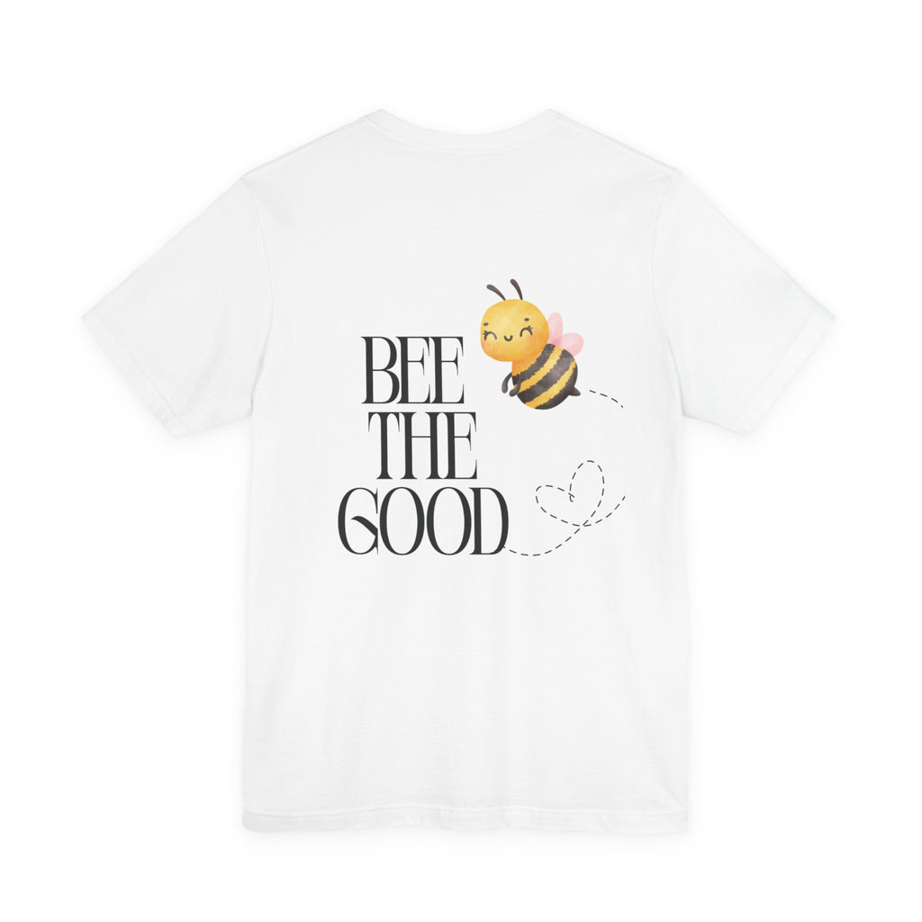 Bee The Good T-Shirt — Cute Bee Graphic Tee