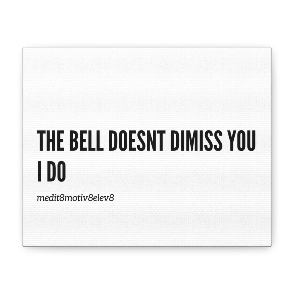 Canvas Wall Art — "The Bell Doesn't Dismiss You, I Do" Motivational Classroom Print