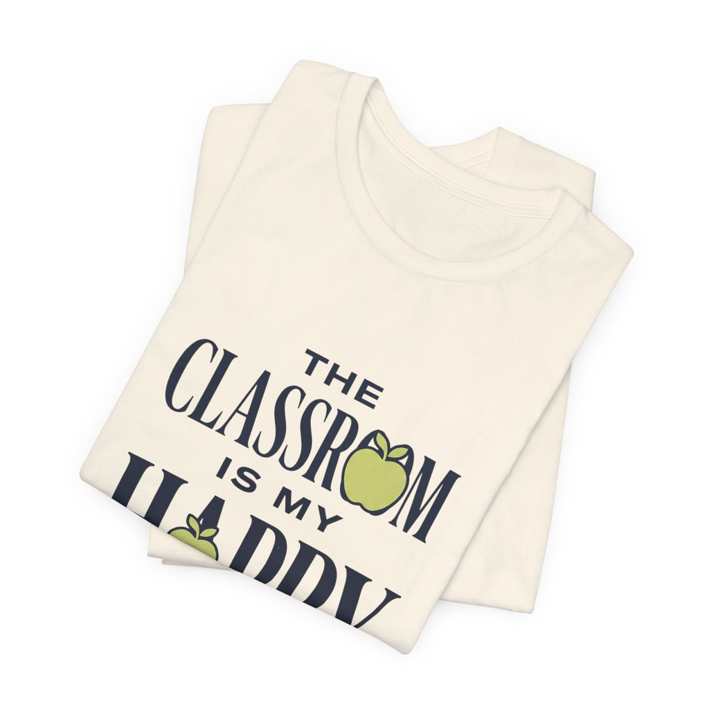 Classroom Is My Happy Place Tee — Teacher Appreciation Shirt