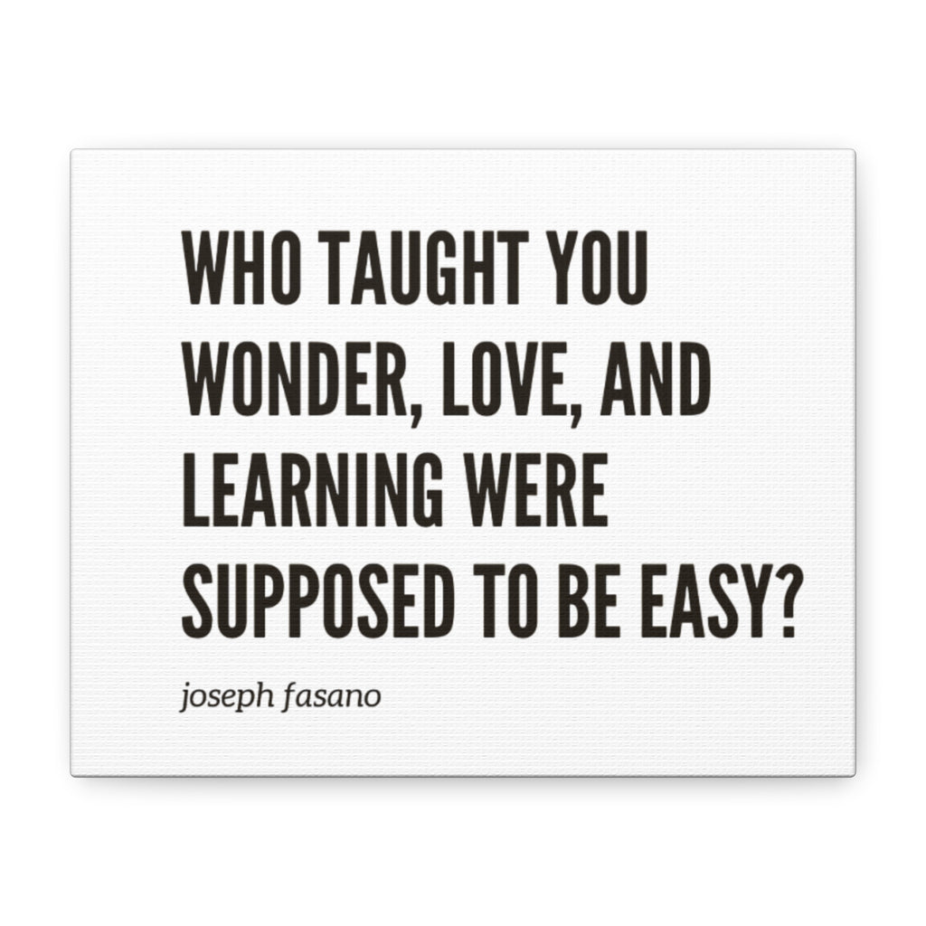 Joseph Fasanos “Who Taught You Wonder Love and Learning Were Supposed to Be Easy?” - Minimal Print