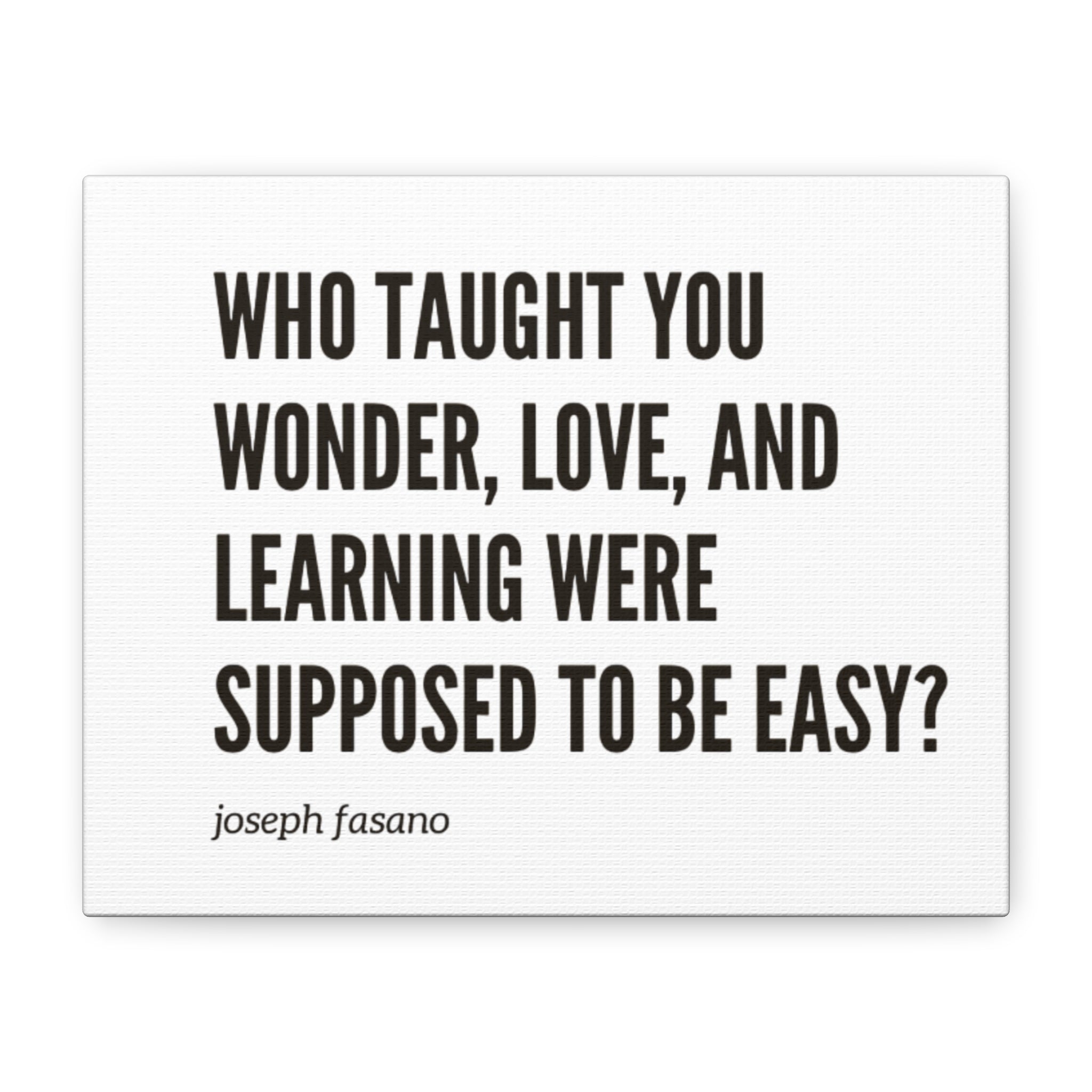 Joseph Fasanos “Who Taught You Wonder Love and Learning Were Supposed to Be Easy?” - Minimal Print
