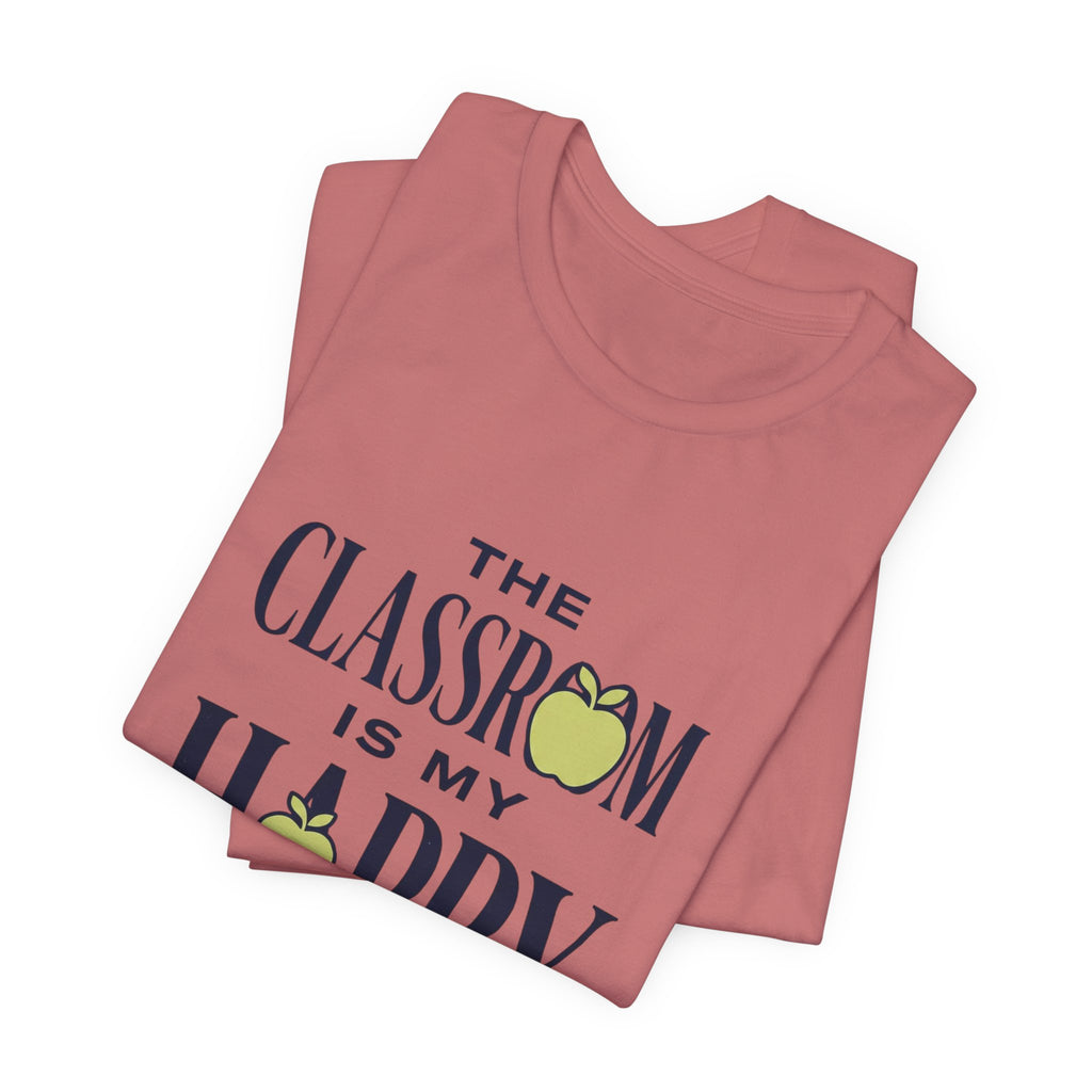 Classroom Is My Happy Place Tee — Teacher Appreciation Shirt