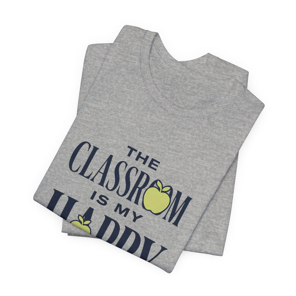 Classroom Is My Happy Place Tee — Teacher Appreciation Shirt